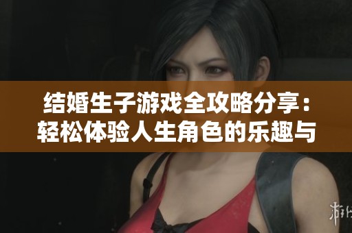结婚生子游戏全攻略分享：轻松体验人生角色的乐趣与挑战