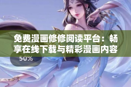 免费漫画修修阅读平台：畅享在线下载与精彩漫画内容