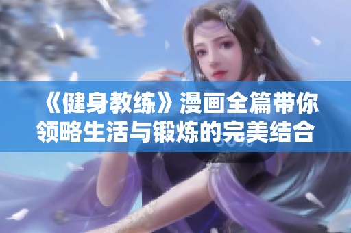 《健身教练》漫画全篇带你领略生活与锻炼的完美结合与成长故事