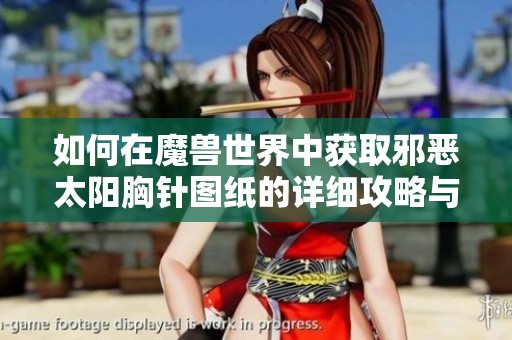 如何在魔兽世界中获取邪恶太阳胸针图纸的详细攻略与方法
