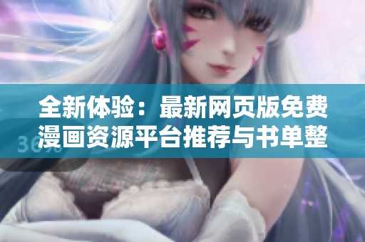 全新体验：最新网页版免费漫画资源平台推荐与书单整理