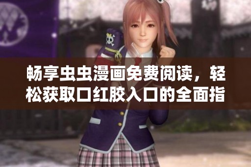 畅享虫虫漫画免费阅读，轻松获取口红胶入口的全面指南