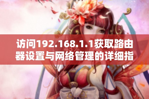 访问192.168.1.1获取路由器设置与网络管理的详细指南
