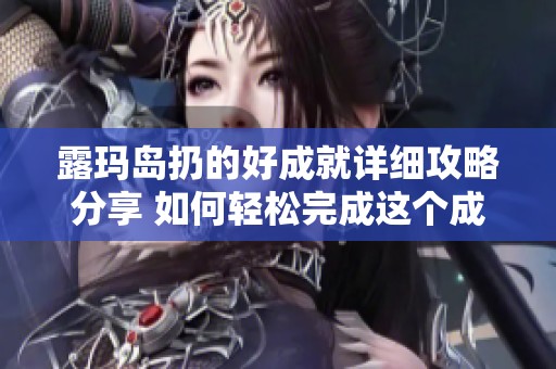 露玛岛扔的好成就详细攻略分享 如何轻松完成这个成就
