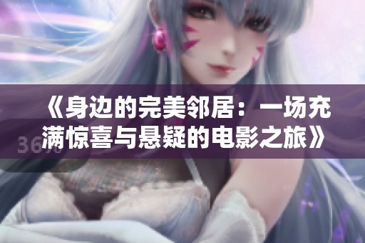 《身边的完美邻居：一场充满惊喜与悬疑的电影之旅》