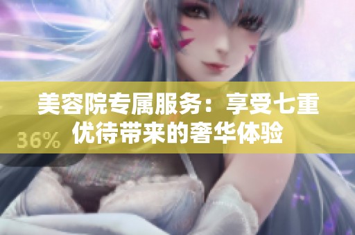 美容院专属服务：享受七重优待带来的奢华体验