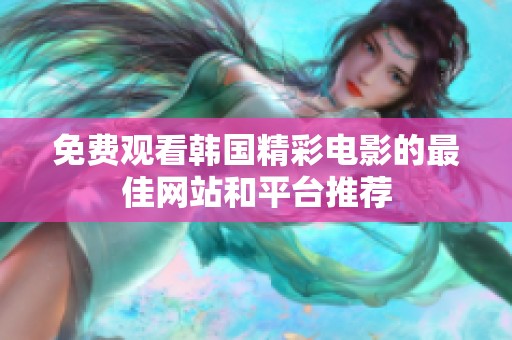 免费观看韩国精彩电影的最佳网站和平台推荐