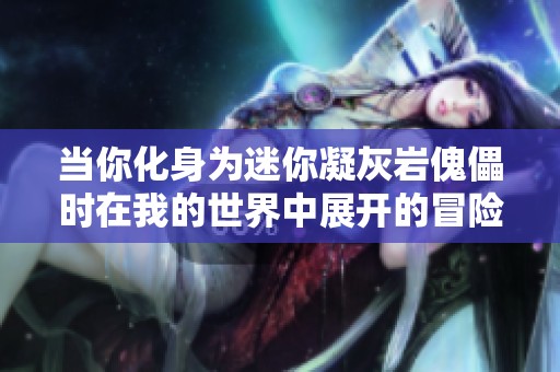 当你化身为迷你凝灰岩傀儡时在我的世界中展开的冒险与探索