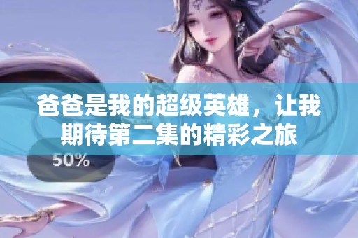 爸爸是我的超级英雄，让我期待第二集的精彩之旅