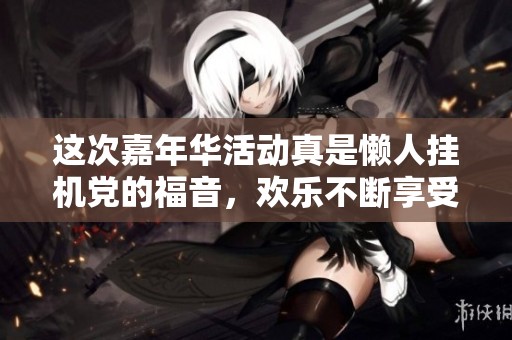 这次嘉年华活动真是懒人挂机党的福音，欢乐不断享受不停