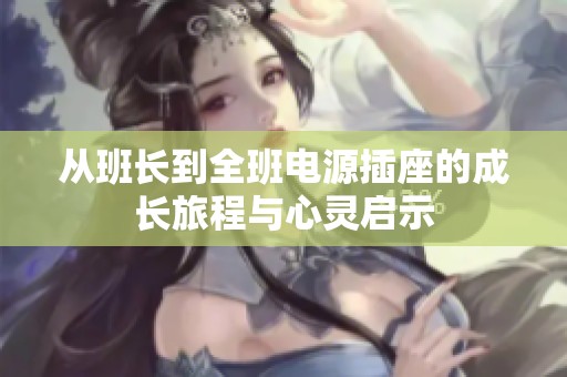 从班长到全班电源插座的成长旅程与心灵启示