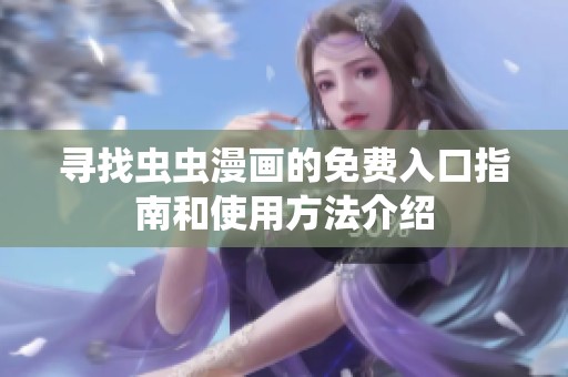 寻找虫虫漫画的免费入口指南和使用方法介绍
