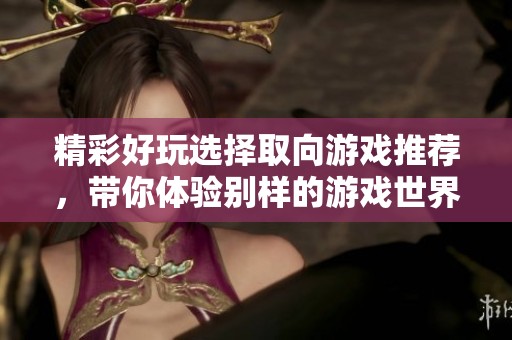 精彩好玩选择取向游戏推荐，带你体验别样的游戏世界