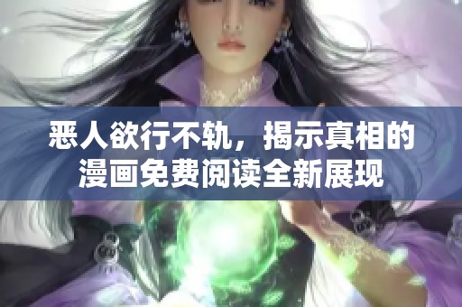 恶人欲行不轨，揭示真相的漫画免费阅读全新展现