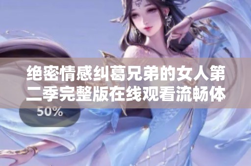 绝密情感纠葛兄弟的女人第二季完整版在线观看流畅体验
