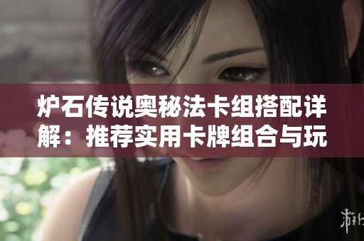 炉石传说奥秘法卡组搭配详解：推荐实用卡牌组合与玩法技巧