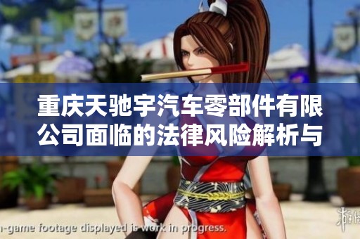 重庆天驰宇汽车零部件有限公司面临的法律风险解析与防范建议