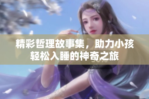 精彩哲理故事集，助力小孩轻松入睡的神奇之旅