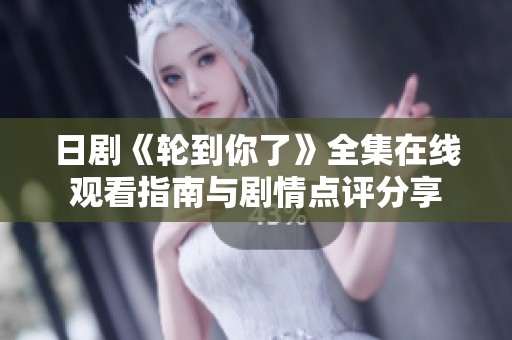 日剧《轮到你了》全集在线观看指南与剧情点评分享