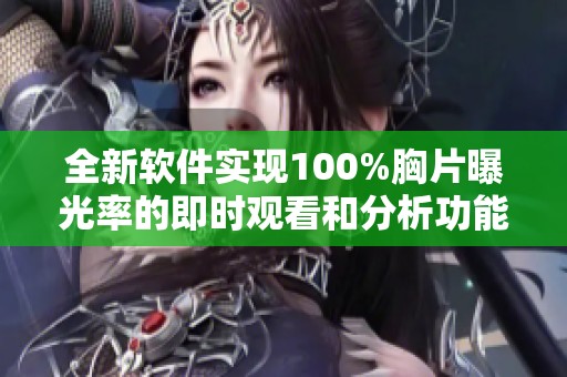 全新软件实现100%胸片曝光率的即时观看和分析功能