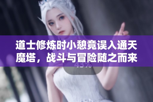 道士修炼时小憩竟误入通天魔塔，战斗与冒险随之而来！