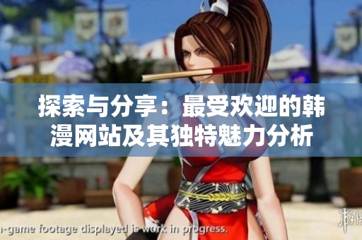 探索与分享：最受欢迎的韩漫网站及其独特魅力分析
