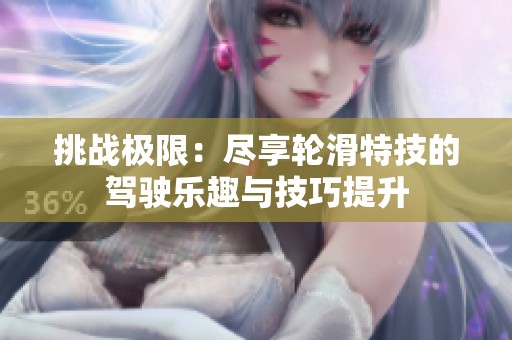 挑战极限：尽享轮滑特技的驾驶乐趣与技巧提升