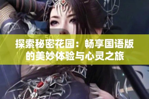 探索秘密花园：畅享国语版的美妙体验与心灵之旅