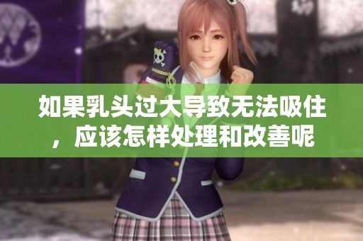 如果乳头过大导致无法吸住，应该怎样处理和改善呢