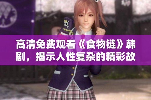 高清免费观看《食物链》韩剧，揭示人性复杂的精彩故事