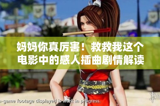 妈妈你真厉害！救救我这个电影中的感人插曲剧情解读与情感分析