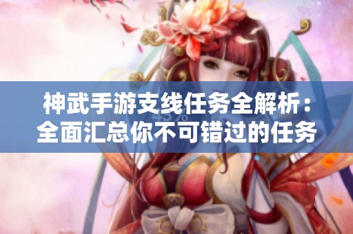 神武手游支线任务全解析：全面汇总你不可错过的任务信息
