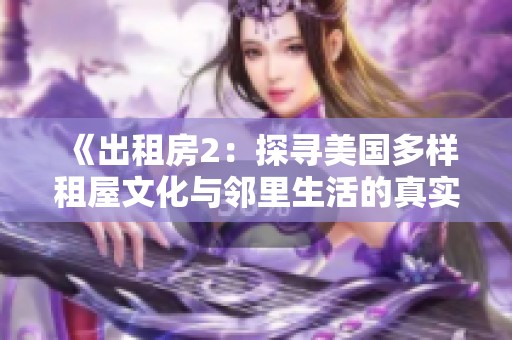 《出租房2：探寻美国多样租屋文化与邻里生活的真实写照》