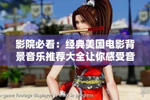 影院必看：经典美国电影背景音乐推荐大全让你感受音乐魅力
