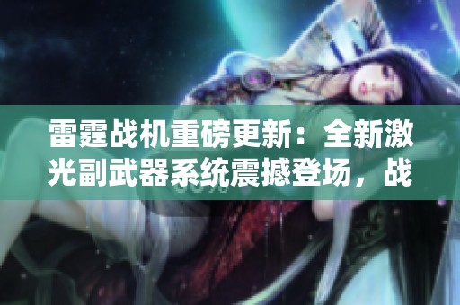 雷霆战机重磅更新：全新激光副武器系统震撼登场，战斗力大幅提升！