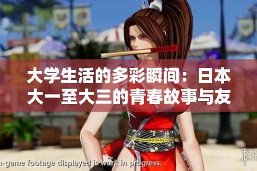 大学生活的多彩瞬间：日本大一至大三的青春故事与友情探索