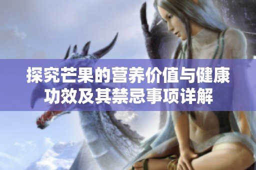 探究芒果的营养价值与健康功效及其禁忌事项详解