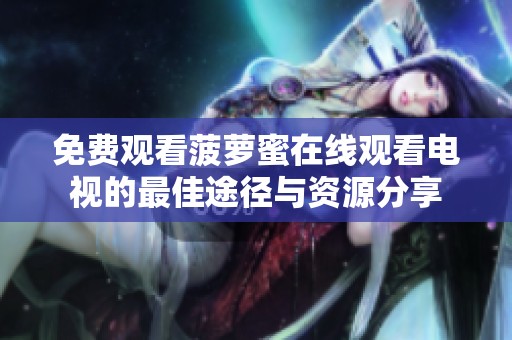免费观看菠萝蜜在线观看电视的最佳途径与资源分享