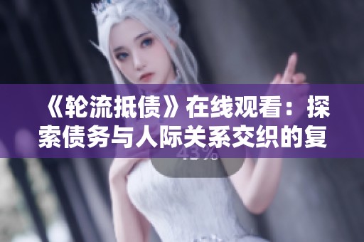 《轮流抵债》在线观看：探索债务与人际关系交织的复杂故事