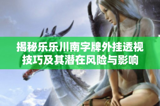 揭秘乐乐川南字牌外挂透视技巧及其潜在风险与影响