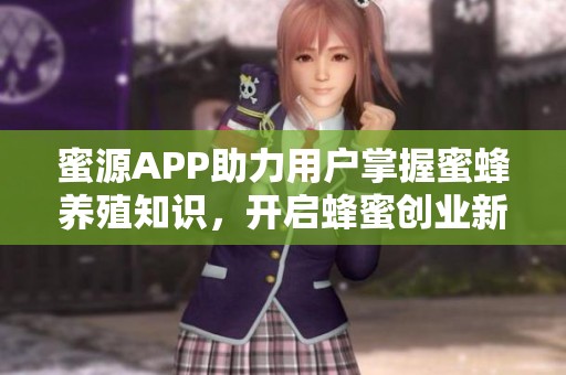 蜜源APP助力用户掌握蜜蜂养殖知识，开启蜂蜜创业新篇章