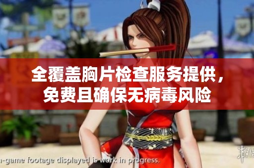 全覆盖胸片检查服务提供，免费且确保无病毒风险