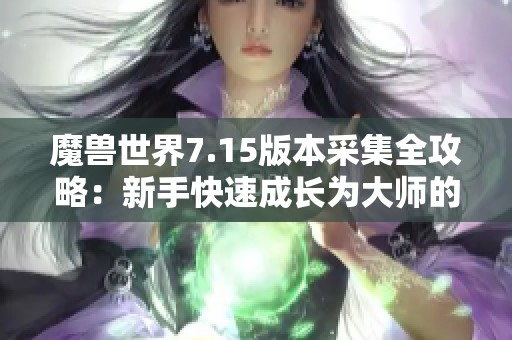 魔兽世界7.15版本采集全攻略：新手快速成长为大师的完整指南