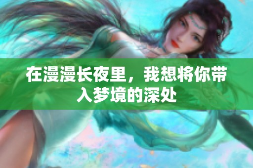 在漫漫长夜里，我想将你带入梦境的深处