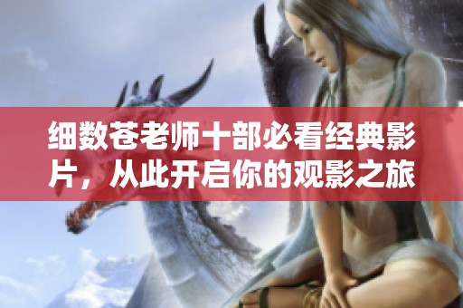 细数苍老师十部必看经典影片，从此开启你的观影之旅