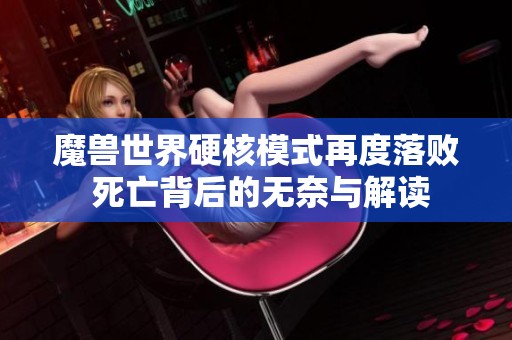 魔兽世界硬核模式再度落败 死亡背后的无奈与解读