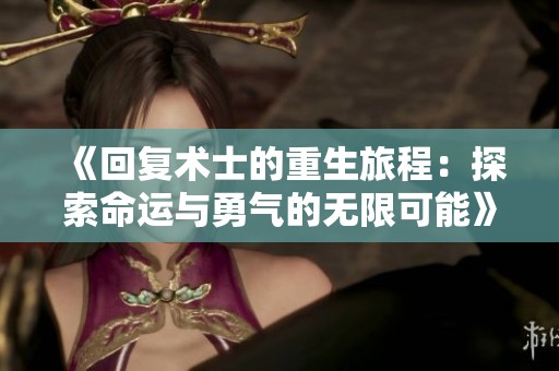 《回复术士的重生旅程：探索命运与勇气的无限可能》