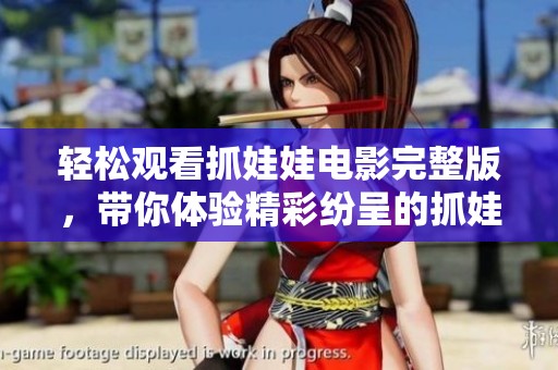 轻松观看抓娃娃电影完整版，带你体验精彩纷呈的抓娃娃之旅