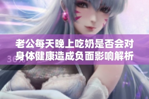 老公每天晚上吃奶是否会对身体健康造成负面影响解析