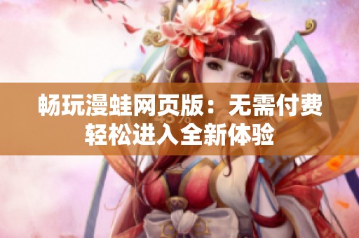 畅玩漫蛙网页版：无需付费轻松进入全新体验